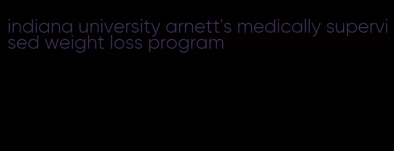 indiana university arnett's medically supervised weight loss program