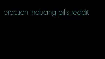 erection inducing pills reddit