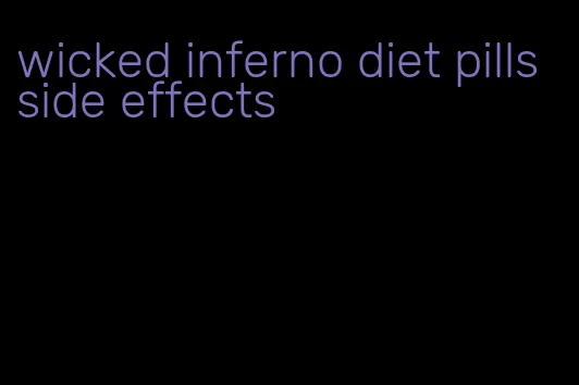 wicked inferno diet pills side effects