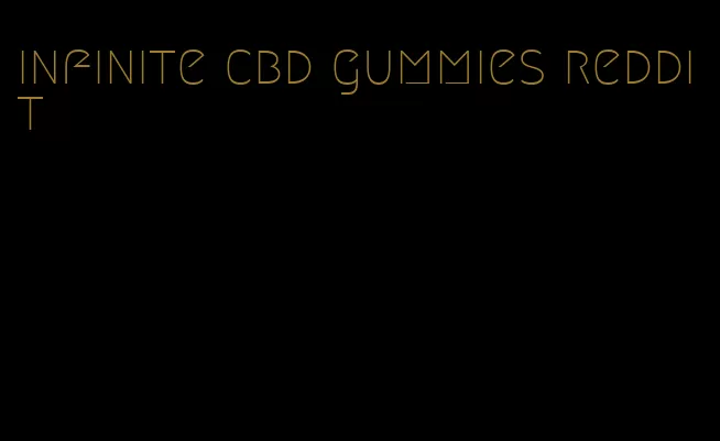 infinite cbd gummies reddit