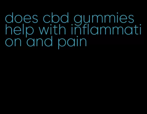 does cbd gummies help with inflammation and pain