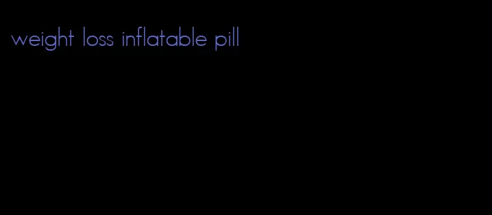 weight loss inflatable pill