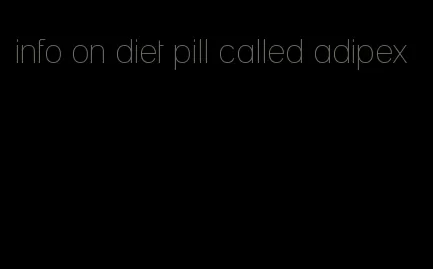 info on diet pill called adipex