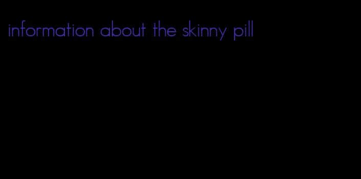 information about the skinny pill