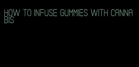 how to infuse gummies with cannabis