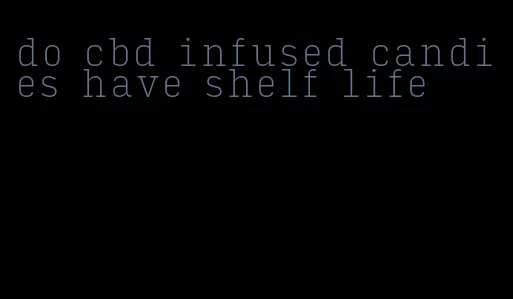 do cbd infused candies have shelf life