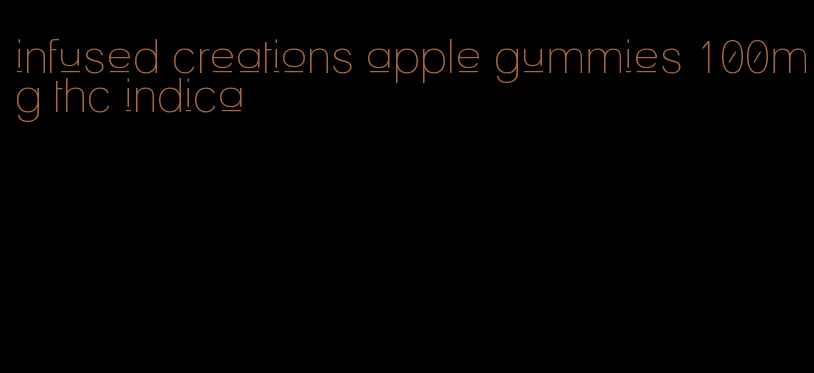 infused creations apple gummies 100mg thc indica