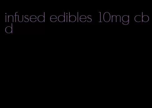 infused edibles 10mg cbd