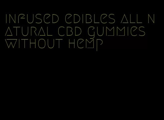 infused edibles all natural cbd gummies without hemp