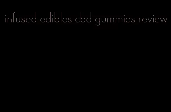 infused edibles cbd gummies review