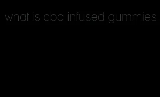 what is cbd infused gummies