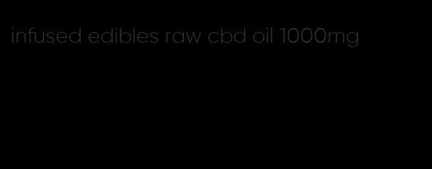 infused edibles raw cbd oil 1000mg