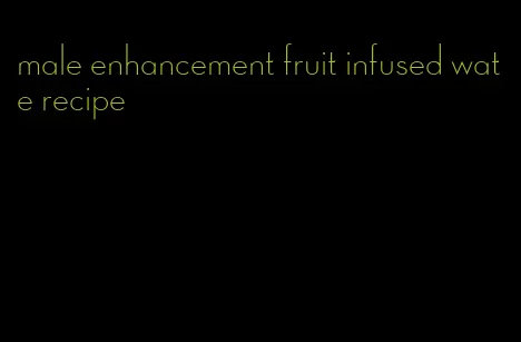 male enhancement fruit infused wate recipe