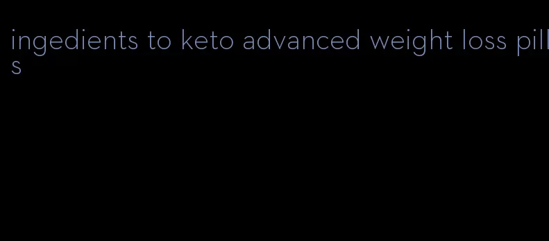 ingedients to keto advanced weight loss pills