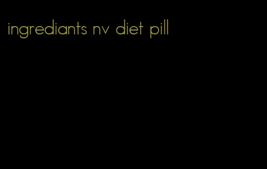 ingrediants nv diet pill