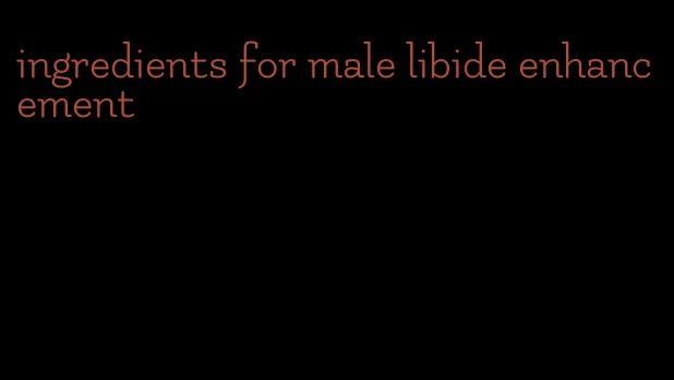 ingredients for male libide enhancement