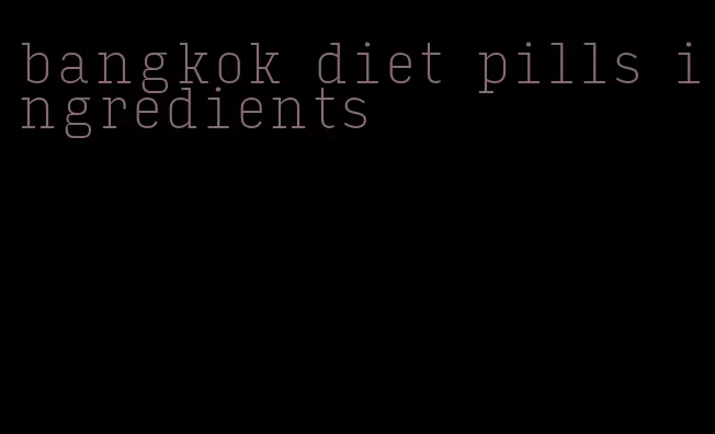 bangkok diet pills ingredients