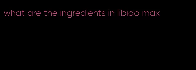 what are the ingredients in libido max