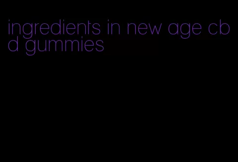 ingredients in new age cbd gummies