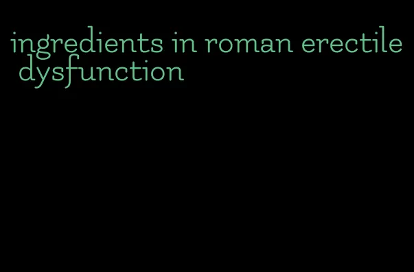 ingredients in roman erectile dysfunction