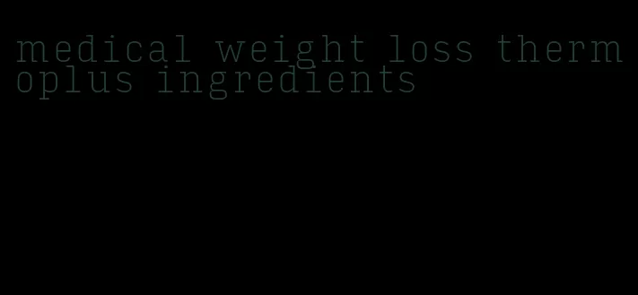 medical weight loss thermoplus ingredients