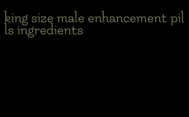 king size male enhancement pills ingredients