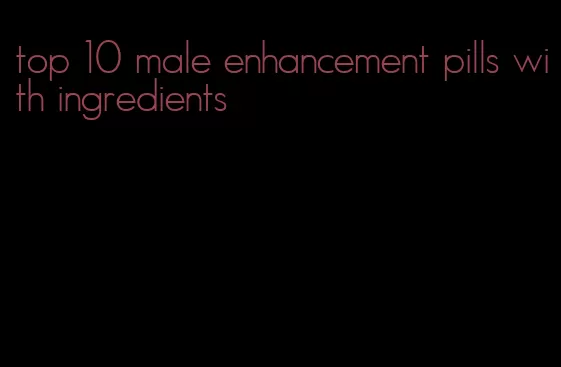 top 10 male enhancement pills with ingredients