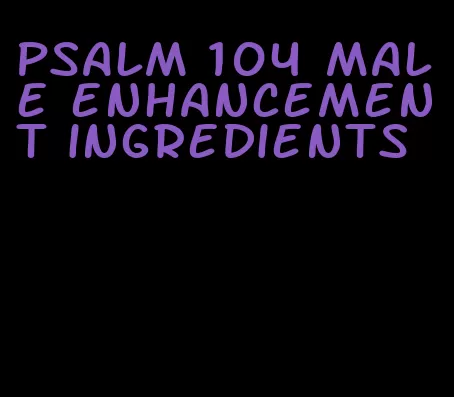 psalm 104 male enhancement ingredients