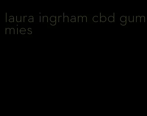 laura ingrham cbd gummies