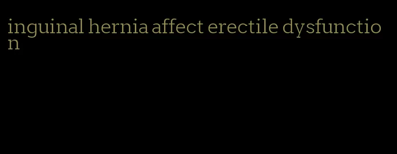 inguinal hernia affect erectile dysfunction