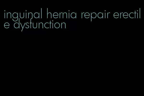 inguinal hernia repair erectile dysfunction