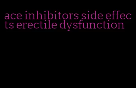 ace inhibitors side effects erectile dysfunction