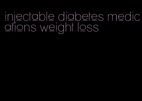 injectable diabetes medications weight loss