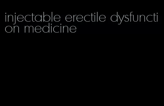 injectable erectile dysfunction medicine