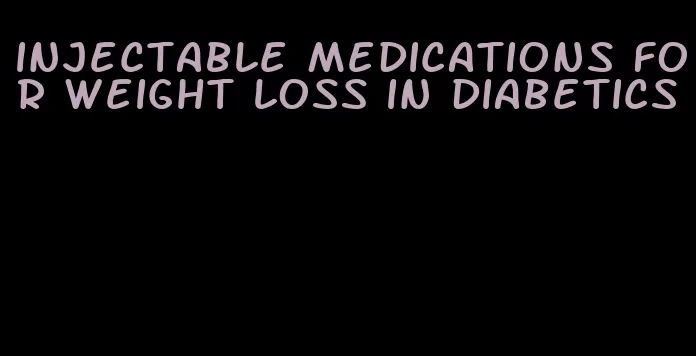 injectable medications for weight loss in diabetics