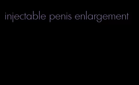 injectable penis enlargement