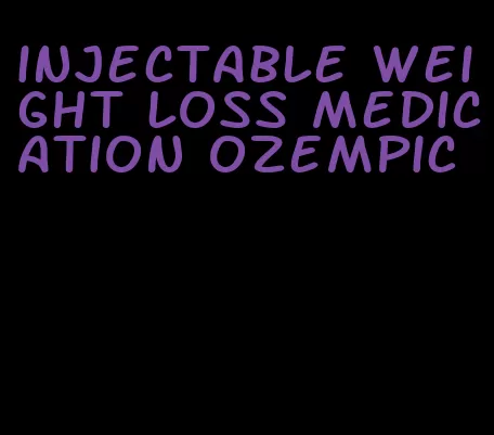 injectable weight loss medication ozempic