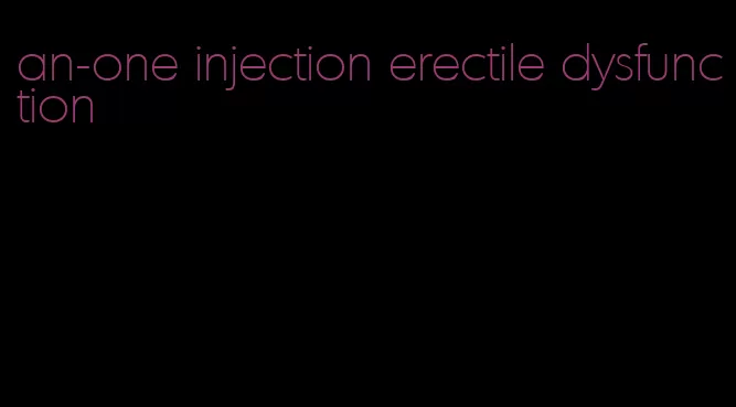 an-one injection erectile dysfunction