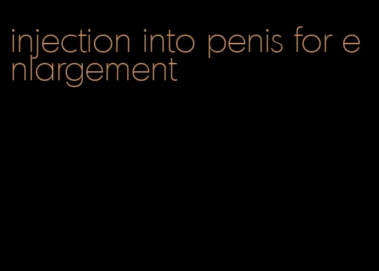 injection into penis for enlargement