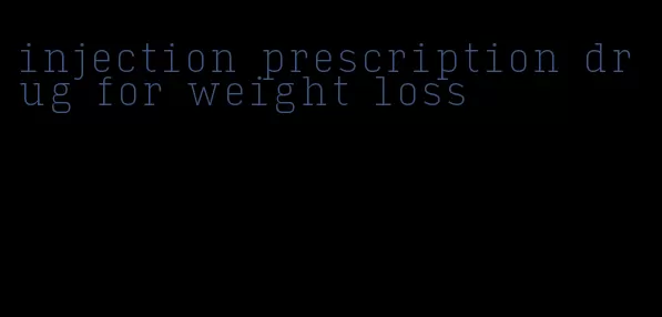 injection prescription drug for weight loss