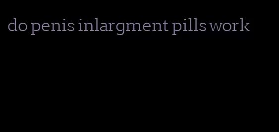 do penis inlargment pills work