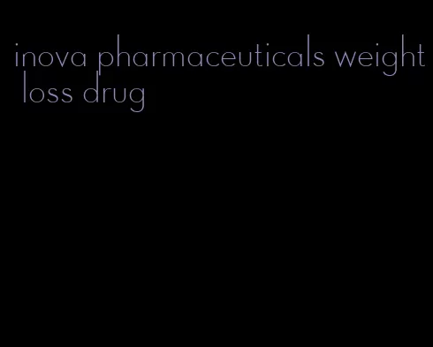 inova pharmaceuticals weight loss drug