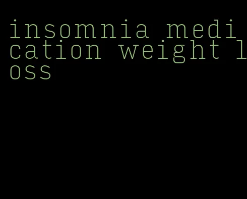 insomnia medication weight loss