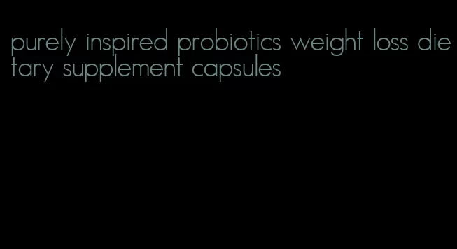 purely inspired probiotics weight loss dietary supplement capsules