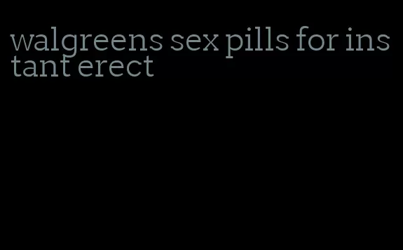 walgreens sex pills for instant erect