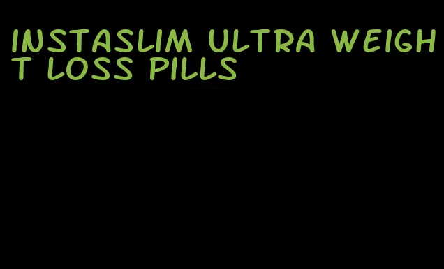 instaslim ultra weight loss pills