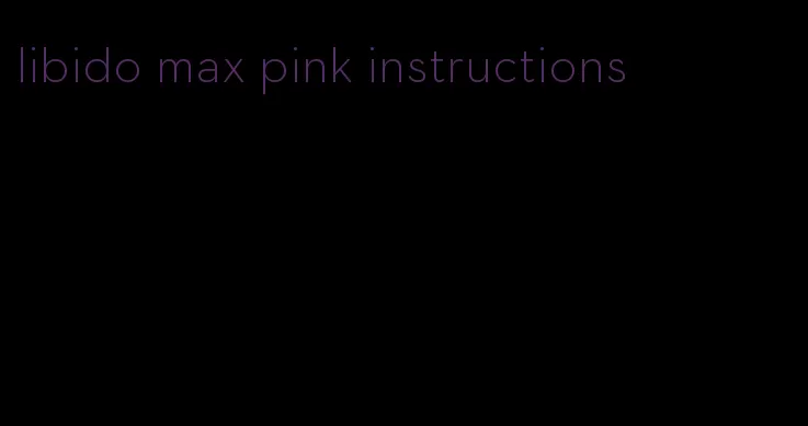 libido max pink instructions