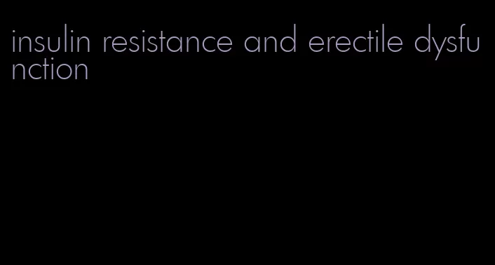 insulin resistance and erectile dysfunction