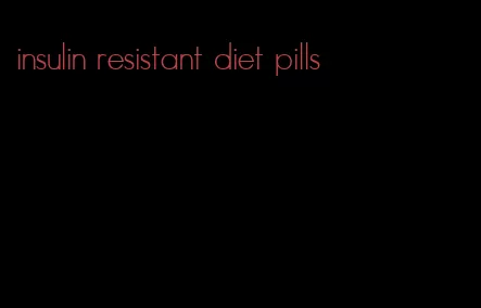 insulin resistant diet pills