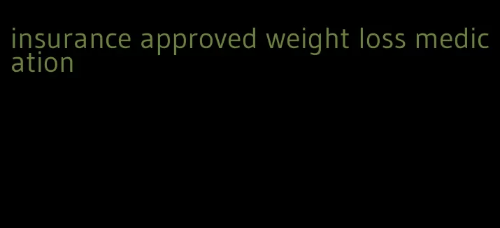 insurance approved weight loss medication